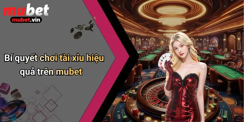 Bí quyết chơi tài xỉu hiệu quả trên mubet