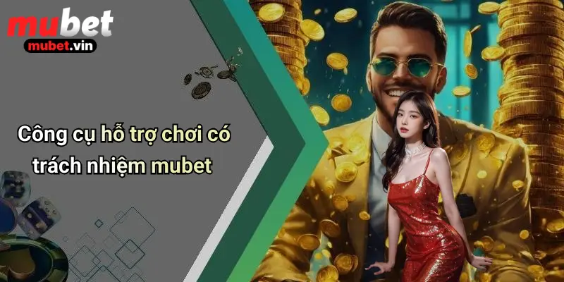 Công cụ hỗ trợ chơi có trách nhiệm mubet