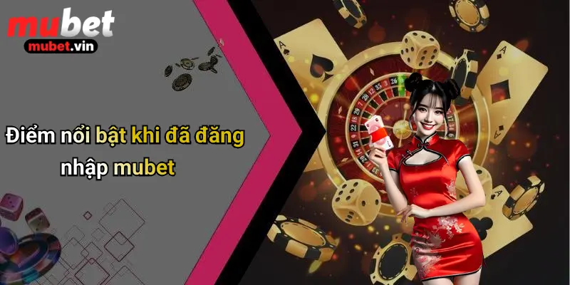Điểm nổi bật khi đã đăng nhập mubet