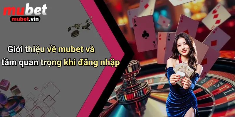 Giới thiệu về mubet và tầm quan trọng khi đăng nhập