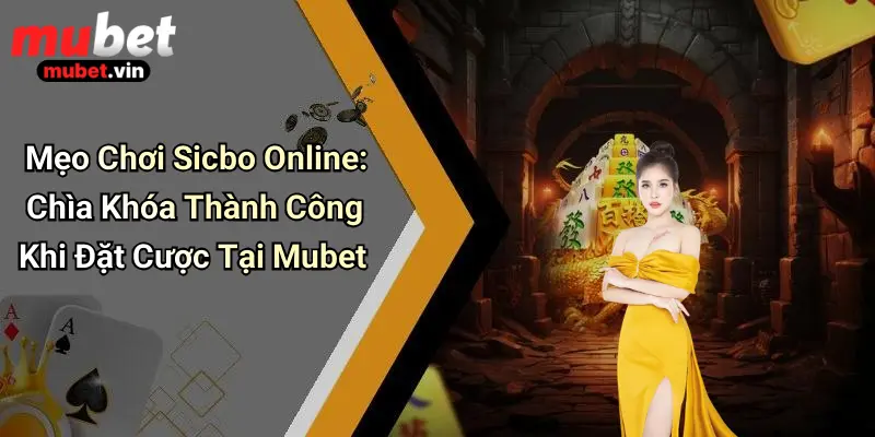 Mẹo Chơi Sicbo Online: Chìa Khóa Thành Công Khi Đặt Cược Tại Mubet