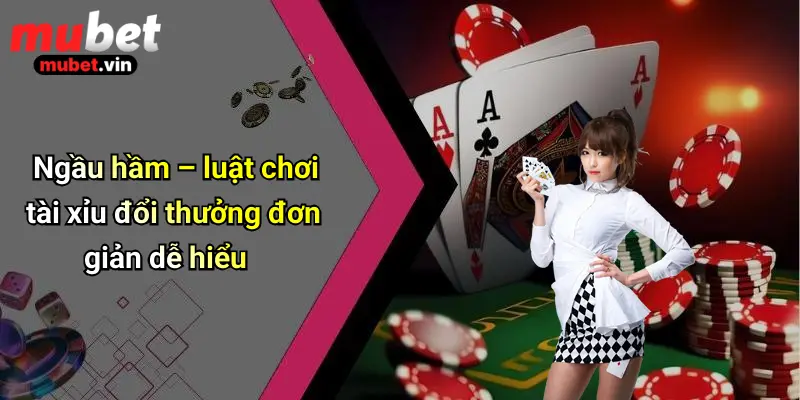 Ngầu hầm – luật chơi tài xỉu đổi thưởng đơn giản dễ hiểu